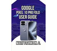 Google Pixel 10 Pro Fold User Guide: Master Every Feature, Productivity Workflows, and Battery Optimization