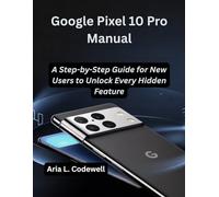 Google Pixel 10 Pro Manual: A Step-by-Step Guide for New Users to Unlock Every Hidden Feature