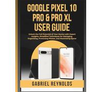 Google Pixel 10 Pro & Pro XL User Guide: Unlock the Full Potential of Your Device with Expert Insights, Simplified Techniques for Managing, Organizing, Protecting Photos, and Maximizing Space