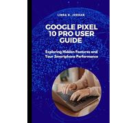 Google Pixel 10 Pro User Guide: Exploring Hidden Features and Your Smartphone Performance