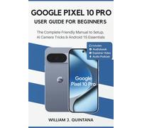 Google Pixel 10 Pro User Guide for Beginners: The Complete Friendly Manual to Setup, AI Camera Tricks & Android 15 Essentials