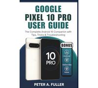 Google Pixel 10 Pro User Guide: The Complete Android 15 Companion with Tips, Tricks & Troubleshooting