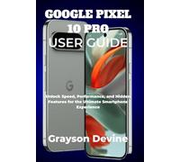 GOOGLE PIXEL 10 PRO USER GUIDE: Unlock Speed, Performance, and Hidden Features for the Ultimate Smartphone Experience: 2