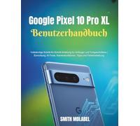 Google Pixel 10 Pro XL Benutzerhandbuch: Vollständige Schritt-für-Schritt-Anleitung für Anfänger und Fortgeschrittene | Einrichtung, KI-Tools, Kamerafunktionen, Tipps und Fehlerbehebung