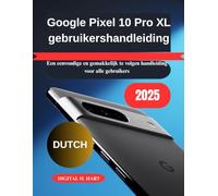 Google Pixel 10 Pro XL gebruikershandleiding: Een eenvoudige en gemakkelijk te volgen handleiding voor alle gebruikers