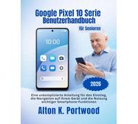 Google Pixel 10 Serie Benutzerhandbuch für Senioren: Eine unkomplizierte Anleitung für den Einstieg, die Navigation auf Ihrem Gerät und die Nutzung wichtiger Smartphone-Funktionen