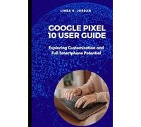 Google Pixel 10 User Guide: Exploring Customization and Full Smartphone Potential