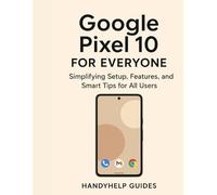 GOOGLE PIXEL 10 USER GUIDE FOR EVERYONE: Simplifying Setup, Features, and Smart Tips for All Users