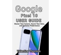 Google Pixel 10 User Guide: Master Camera, Secure Your Data, and Optimize Performance