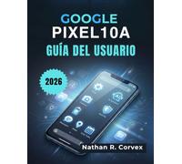 Google Pixel 10a Guía del usuario: Configuración sencilla, Android 16, IA Gemini, Cámara, Seguridad, Batería y Tareas diarias