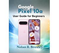 Google Pixel 10a User Guide for Beginners: A Step-by-Step Guide to Setup, Gemini AI, Camera, Battery, Privacy, and Troubleshooting