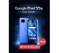 Google Pixel 10a User Guide: Master Android 16, Camera Tools, AI Features, and Hidden Settings