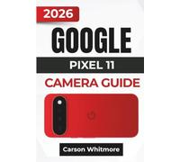GOOGLE PIXEL 11 CAMERA GUIDE 2026: Better Photos, Portraits, Night Shots, Creative Zoom, Pro Controls, AI Camera Tools, 4K Video, and Photo Editing