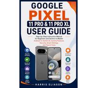 GOOGLE PIXEL 11 PRO & 11 PRO XL USER GUIDE: Step-by-Step Instruction Manual for Beginners and Seniors to Master Android 17, Gemini AI, Camera Features, Security, Smart Settings, and Tips & Tricks