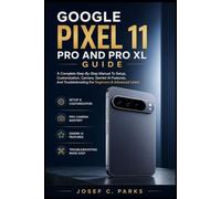 GOOGLE PIXEL 11 PRO AND PRO XL GUIDE: A Complete Step-By-Step Manual To Setup, Customization, Camera, Gemini AI Features, And Troubleshooting For Beginners & Advanced Users