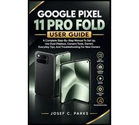 GOOGLE PIXEL 11 PRO FOLD USER GUIDE: A Complete Step-By-Step Manual To Set Up, Use Dual Displays, Camera Tools, Gemini, Everyday Tips, And Troubleshooting For New Owners