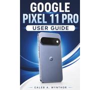 GOOGLE PIXEL 11 PRO USER GUIDE: A practical manual for device setup, daily tasks, smart tools, photography, privacy, and confident everyday use