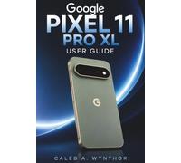 GOOGLE PIXEL 11 PRO XL USER GUIDE: A Practical Companion for Easy Setup, Smarter Daily Use, Better Photos, Reliable Connections, Battery Care, Privacy, Security, and Everyday Problem Solving