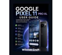 Google Pixel 11 Pro XL User Guide: A Practical Guide to Setup, Android 17, Gemini AI, Camera, Apps, Security, Battery, and Troubleshooting