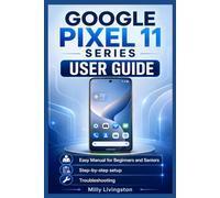 Google Pixel 11 Series User Guide: Easy Manual for Beginners and Seniors on Setup, Google Pixel 11 pro, Privacy, Battery, Calls, Messages, Photos, Fixes, AI Support, Wi-Fi and Troubleshooting.