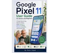 Google Pixel 11 User Guide for Seniors and Beginners: A Simple Step-by-Step Manual to Master Setup, Android 17, Gemini AI, Camera, Security, Accessibility, and Everyday Tasks