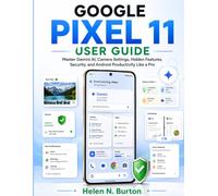 GOOGLE PIXEL 11 USER GUIDE: Master Gemini AI, Camera Settings, Hidden Features, Security, and Android Productivity Like a Pro