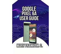 Google Pixel 6a User Guide: Photography Mastery to Security, Performance Optimization, and Battery Management