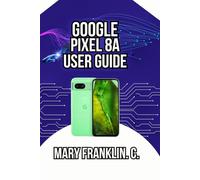 Google Pixel 8a User Guide: Expert Photography, AI Features, and Battery Optimization: 3