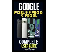 Google Pixel 9, 9 Pro & 9 Pro XL Complete User Guide: Detailed Manual with Comprehensive Illustrations for Pixel 9 Series: Master Android 14 with Expert Tips & Tricks for Beginners and Seniors