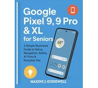 GOOGLE PIXEL 9, 9 PRO AND XL FOR SENIORS: A Simple Illustrated Guide to Setup, Navigation, Safety, AI Tools & Everyday Use