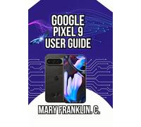 Google Pixel 9 User Guide: Mastering the Camera System, and Optimizing Battery Life