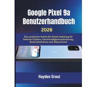 Google Pixel 9a Benutzerhandbuch: Eine praktische Schritt-für-Schritt-Anleitung für Software-Updates, Geschwindigkeitsoptimierung, Kamerafunktionen und Akkuzustand