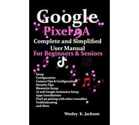 Google Pixel 9A Complete & Simplified User manual For Beginners & Seniors: A Complete Step-by-Step User Guide With Tips & Tricks to Use Your Phone With Ease