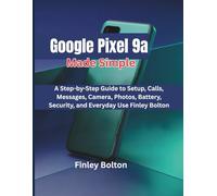 Google Pixel 9a Made Simple: A Step-by-Step Guide to Setup, Calls, Messages, Camera, Photos, Battery, Security, and Everyday Use