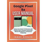 Google Pixel 9a User Manual: Enhance Your Device’s Performance with Practical Tips for Seamless Connectivity, Efficient Management, and Maximum Productivity