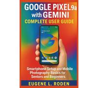 Google Pixel 9a with Gemini complete User Guide: Smartphone Setup and Mobile Photography Basics for Seniors and Beginners