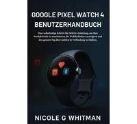 Google Pixel Watch 4 Benutzerhandbuch: Eine vollständige Schritt-für-Schritt-Anleitung, um Ihre Produktivität zu maximieren, Ihr Wohlbefinden zu ... Tag über nahtlos in Verbindung zu bleiben.