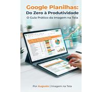 Google Planilhas: Do Zero à Produtividade: O Guia Prático da Imagem na Teia