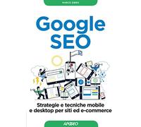 Google SEO. Strategie e tecniche mobile e desktop per siti ed e-commerce