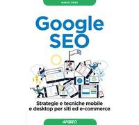 Google SEO. Strategie e tecniche mobile e desktop per siti ed e-commerce
