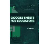 Google Sheets for Educators: Your Road from Novice to Skilled Professional