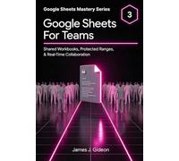 Google Sheets for Teams: Shared Workbooks, Protected Ranges, and Real-Time Collaboration