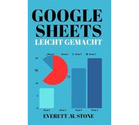 GOOGLE SHEETS LEICHT GEMACHT: Ein Handbuch für Anfänger und Senioren zum Organisieren, Budgetieren und Vereinfachen von Aufgaben mit leicht verständlichen Anweisungen