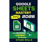 Google Sheets Mastery: From Beginner to Expert in One Book: Master Formulas, Dashboards, and Automation with Real-World Examples and Ready-to-Use Script Templates