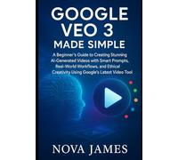 Google Veo 3 Made Simple: A Beginner’s Guide to Creating Stunning AI-Generated Videos with Smart Prompts, Real-World Workflows, and Ethical Creativity Using Google’s Latest Video Tool