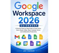 Google Workspace 2026 Guidebook: A Practical Step-by-Step Guide to Gmail, Drive, Docs, Sheets, Slides, Meet, Calendar, Forms, and Collaborative Productivity
