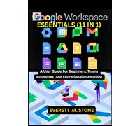 GOOGLE WORKSPACE ESSENTIALS: (11 IN 1) A User Guide For Beginners, Teams, Businesses, And Educational Institutions Including G-Mail,Drive, G-Docs, G-Sheets,G-Slides,And Others