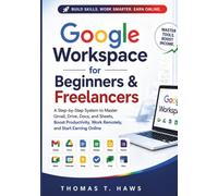 Google Workspace For Beginner & freelancers: A Step-by-Step System to Master Gmail, Drive, Docs, and Sheets to Boost Productivity, Work Remotely, and Start Earning Online