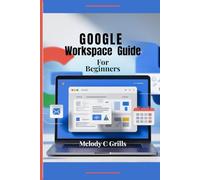 GOOGLE WORKSPACE FOR BEGINNERS: Mastering Collaboration and Productivity
