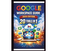Google Workspace Guide (2026 Edition): Step-by-step approach to setting up and optimizing your workspace for team success, streamlining collaboration, Enhancing security and boosting productivity.